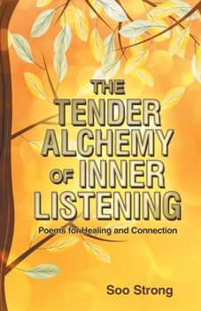 The Tender Alchemy of Inner Listening: Poems for Healing and Connection