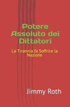 Paperback Potere Assoluto dei Dittatori: La Tirannia fa Soffrire la Nazione [Italian] Book