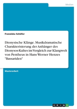 Paperback Dionysische Klänge. Musikdramatische Charakterisierung der Anhänger des Dionysos-Kultes im Vergleich zur Klangwelt von Pentheus in Hans Werner Henzes [German] Book