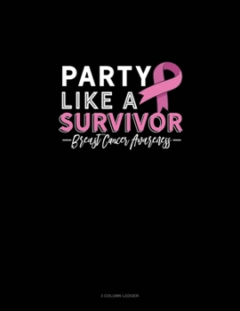 Paperback Party Like A Survivor Breast Cancer Awareness: 3 Column Ledger Book