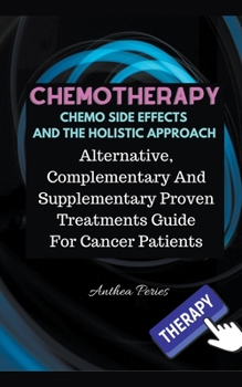 Paperback Chemotherapy Chemo Side Effects And The Holistic Approach: Alternative, Complementary And Supplementary Proven Treatments Guide For Cancer Patients Book