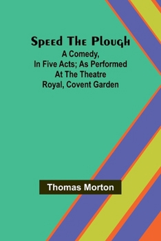 Paperback Speed the plough; A comedy, in five acts; as performed at the Theatre Royal, Covent Garden Book