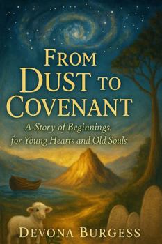 From Dust to Covenant: A Story of Beginnings, for Young Hearts and Old Souls (From Eden to Eternity: A Novel Retelling of the Bible)