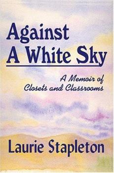 Paperback Against A White Sky: A Memoir Of Closets And Classrooms Book
