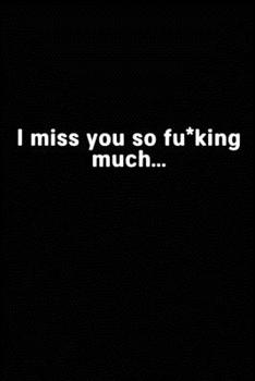 I Miss You So F*cking Much: Grieving Journal Gift for Friends/ Family/Best Friend, Memorial/Mourning/Bereavement/Funeral/Grief Present