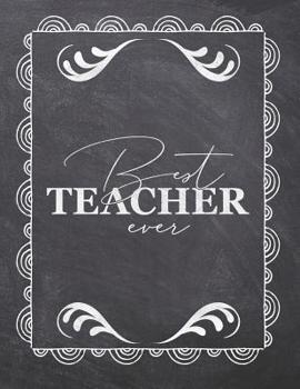 Paperback Best Teacher Ever: Teacher Appreciation Notebook - Plan Lessons, Daily To Do, and Priorities: Large 8.5x11 Size - Chalk Board Saying With Book