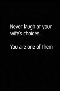 Paperback Never Laugh at Your Wife Choices You Are one of Them: Blank Lined Journal (Notebook, Diary) Gift Ideas for Sarcastic Lovers(120 pages, Lined, 6x9), Fu Book