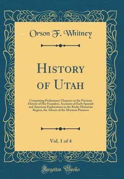 Hardcover History of Utah, Vol. 1 of 4: Comprising Preliminary Chapters on the Previous History of Her Founders, Accounts of Early Spanish and American Explor Book