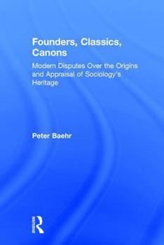 Hardcover Founders, Classics, Canons: Modern Disputes Over the Origins and Appraisal of Sociology's Heritage Book