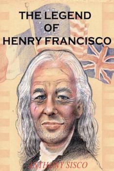 Paperback The Legend of Henry Francisco: America's Oldest Man Ever (So Far) 1686-1820 Book