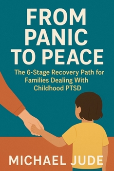 Paperback From Panic to Peace: The 6 Stage Recovery Path for Families Dealing with Childhood Ptsd Book
