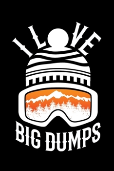 I Love Big Dumps: Snowboarding Journal, Snowboard Skiing Notebook Note-Taking Planner Book, Gift For Snowboarder