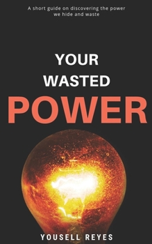 Paperback Your Wasted Power: A short guide on discovering the power we hide and waste Book