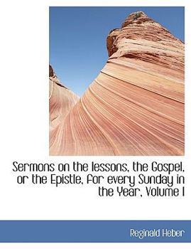 Paperback Sermons on the Lessons, the Gospel, or the Epistle, for Every Sunday in the Year, Volume I [Large Print] Book
