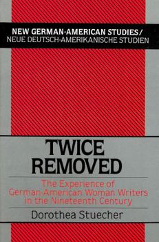 Hardcover Twice Removed: The Experience of German-American Women Writers in the 19th Century Book