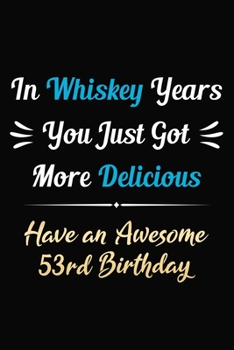 Paperback In Whiskey Years You Just Got More Delicious Have an Awesome 53rd Birthday: 53 Years Old Bday Journal / Notebook / Appreciation Gift / Funny 53rd Birt Book