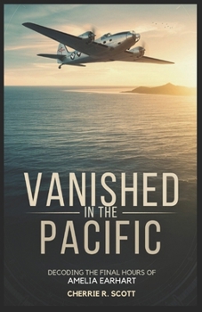 Paperback Vanished in the Pacific: Decoding the Final Hours of Amelia Earhart Book