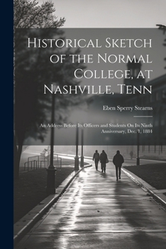 Paperback Historical Sketch of the Normal College, at Nashville, Tenn: An Address Before Its Officers and Students On Its Ninth Anniversary, Dec. 1, 1884 Book