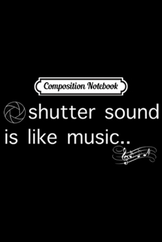 Composition Notebook: Photographer Gift DSLR Camera Shutter Sound Is Like Music  Journal/Notebook Blank Lined Ruled 6x9 100 Pages