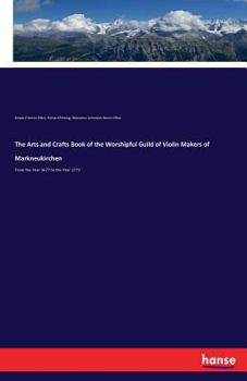 Paperback The Arts and Crafts Book of the Worshipful Guild of Violin Makers of Markneukirchen: From the Year 1677 to the Year 1772 Book