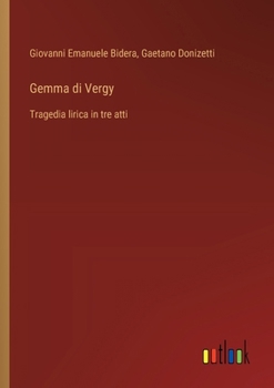 Gemma di Vergy: Tragedia lirica in tre atti