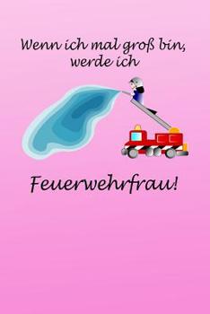 Wenn ich mal groß bin, werde ich Feuerwehrfrau!: Notizbuch liniertes Tagebuch mit 120 Seiten für Feuerwehr | 6x9 Zoll | Tagebuch, Notizbuch, Schulheft uvm. (German Edition)