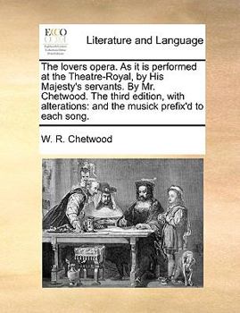 Paperback The lovers opera. As it is performed at the Theatre-Royal, by His Majesty's servants. By Mr. Chetwood. The third edition, with alterations: and the mu Book