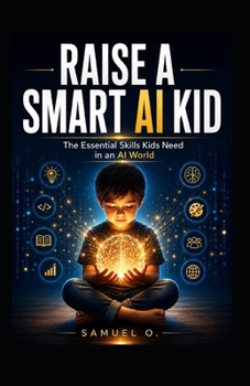 Paperback Raise A Smart AI Kid: The New Literacy Every Child Needs To Think, Create And Thrive In An AI World Book