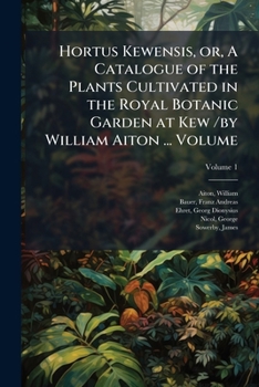 Hortus Kewensis, or, A catalogue of the plants cultivated in the Royal Botanic Garden at Kew /by William Aiton ... Volume v.1