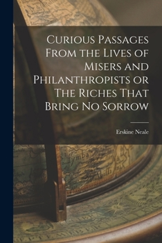 Paperback Curious Passages From the Lives of Misers and Philanthropists or The Riches That Bring No Sorrow Book