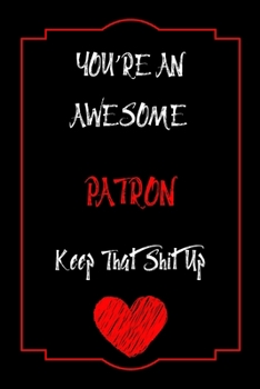 Paperback You're An Awesome Patron Keep That Shit Up Notebook Funny Gift For Patron: Lined Notebook / Journal Gift, 120 Pages, 6x9, Soft Cover, Matte Finish Book