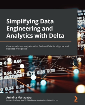 Paperback Simplifying Data Engineering and Analytics with Delta: Create analytics-ready data that fuels artificial intelligence and business intelligence Book