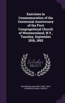 Exercises in commemoration of the centennial anniversary of the First Congregational church of Westmoreland, N.Y., Tuesday, September 20th, 1892