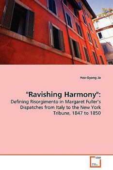 "Ravishing Harmony":: Defining Risorgimento in Margaret Fuller¿s Dispatches from Italy to the New York Tribune, 1847 to 1850