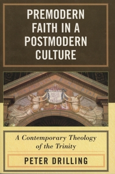 Premodern Faith in a Postmodern Culture: A Contemporary Theology of the Trinity