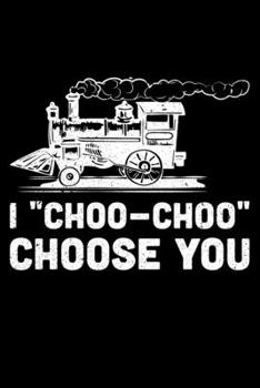 Paperback I 'Choo - Choo" Choose You: Lined A5 Notebook for Train Drivers Book