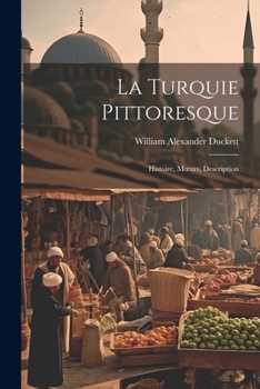 Paperback La Turquie Pittoresque: Histoire, Moeurs, Description [French] Book