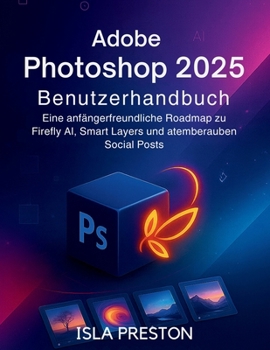 Paperback Adobe Photoshop 2025 Benutzerhandbuch: Eine anfängerfreundliche Roadmap zu Firefly AI, Smart Layers und atemberaubenden Social Posts [German] Book