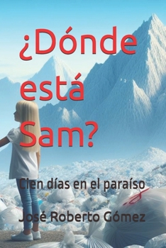 ¿Dónde está Sam?: Cien días en el paraíso (Spanish Edition)