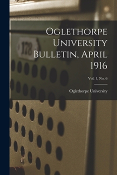 Paperback Oglethorpe University Bulletin, April 1916; Vol. 1, No. 6 Book