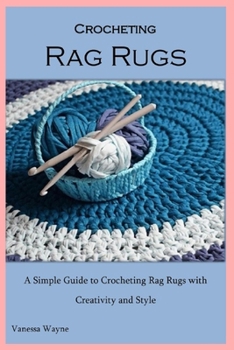 Paperback Crocheting Rag Rugs: A Simple Guide to Crocheting Rag Rugs with Creativity and Style Book