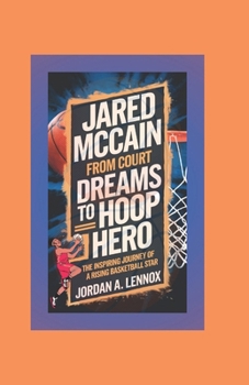 Paperback Jared McCain: FROM COURT DREAMS TO HOOP HERO: The Inspiring Journey of a Rising Basketball Star Book
