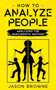 Paperback How To Analyze People: Analyzing The Narcissistic Mother Book