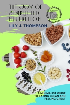 Paperback The Joy of Simplified Nutrition: A Minimalist Guide to Eating Clean and Feeling Great Book