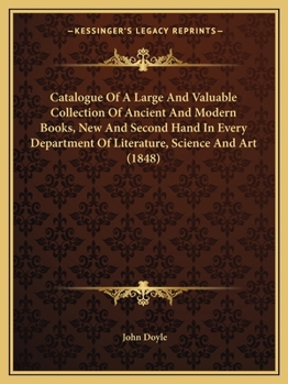 Paperback Catalogue Of A Large And Valuable Collection Of Ancient And Modern Books, New And Second Hand In Every Department Of Literature, Science And Art (1848 Book