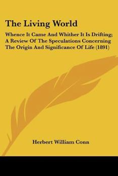 Paperback The Living World: Whence It Came And Whither It Is Drifting; A Review Of The Speculations Concerning The Origin And Significance Of Life (1891) Book