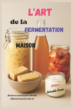 Paperback L'art de la fermentation maison: Recettes et conseils pour créer des aliments fermentés chez soi [French] Book