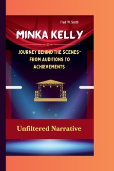 Paperback Minka Kelly: Journey Behind The Scenes-From Auditions to Achievements, Unfiltered Narrative Book