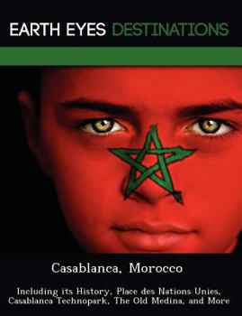 Paperback Casablanca, Morocco: Including Its History, Place Des Nations Unies, Casablanca Technopark, the Old Medina, and More Book