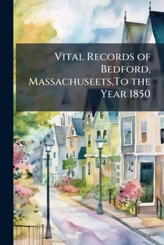 Paperback Vital Records of Bedford, Massachuseets, To the Year 1850 Book